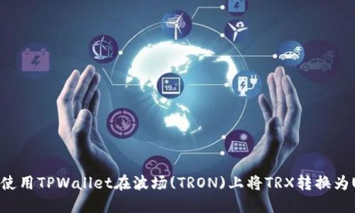 如何使用TPWallet在波场(TRON)上将TRX转换为USDT