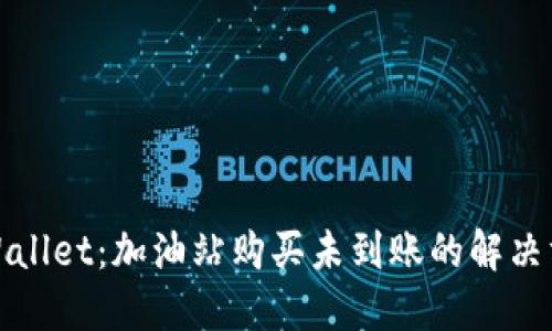 TPWallet：加油站购买未到账的解决方案