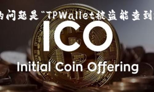 问题概述

TPWallet是一个流行的数字钱包，可以存储多种加密货币，但在某些情况下，用户可能会遭遇盗窃或其他安全问题。这里讨论的问题是“TPWallet被盗能查到地址吗”。随着加密货币的兴起，安全问题变得尤为重要。因此，了解如何追踪被盗资产的去向对于许多用户来说是个关键问题。

与关键词

TPWallet被盗后如何追踪资金地址？