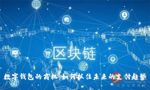 数字钱包的商机：如何抓住未来的支付趋势