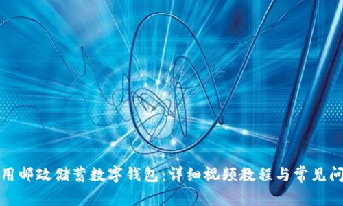 如何使用邮政储蓄数字钱包：详细视频教程与常见问题解答