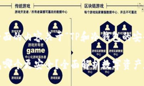 撰写一个全面的内容关于“TP和冷钱包的安全性比较”：

TP与冷钱包哪个更安全？全面解析数字资产存储安全性