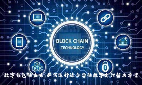 数字钱包的未来：如何选择适合你的数字支付解决方案