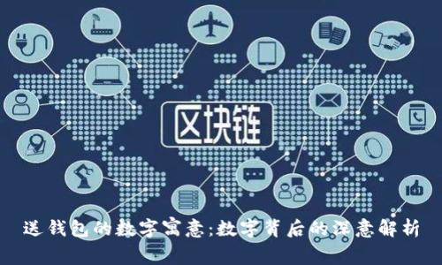 送钱包的数字寓意：数字背后的深意解析