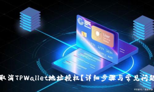 如何取消TPWallet地址授权？详细步骤与常见问题解答