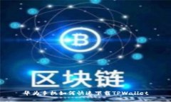 华为手机如何快速下载T