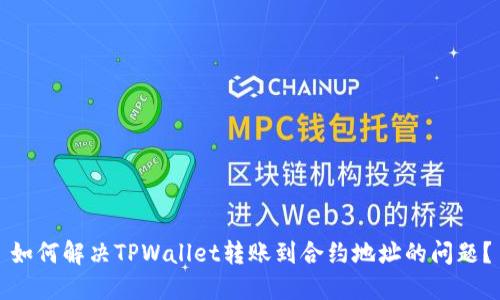 如何解决TPWallet转账到合约地址的问题？