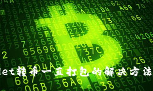 TPWallet转币一直打包的解决方法与技巧
