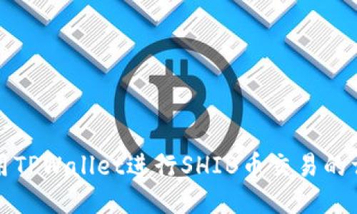 如何使用TPWallet进行SHIB币交易的详细教程