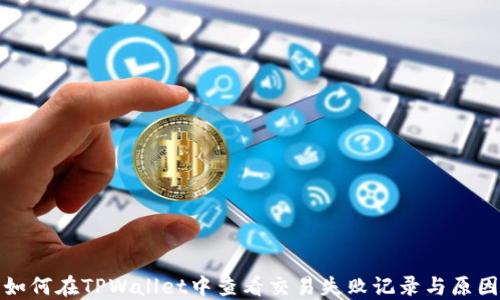 
如何在TPWallet中查看交易失败记录与原因