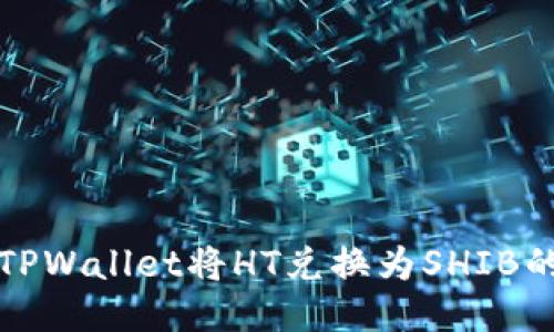 如何使用TPWallet将HT兑换为SHIB的详细指南
