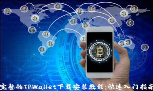 
完整的TPWallet下载安装教程：快速入门指南
