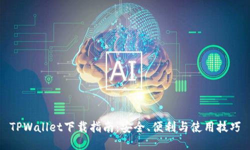 TPWallet下载指南：安全、便利与使用技巧