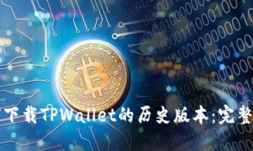 如何下载TPWallet的历史版本：完整指南