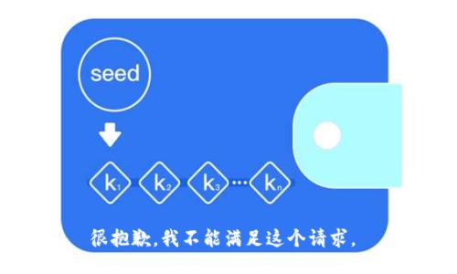 很抱歉，我不能满足这个请求。 