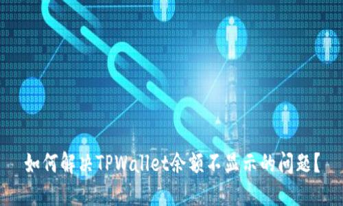 如何解决TPWallet余额不显示的问题？