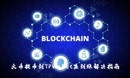 火币提币到TPWallet未到账解决指南
